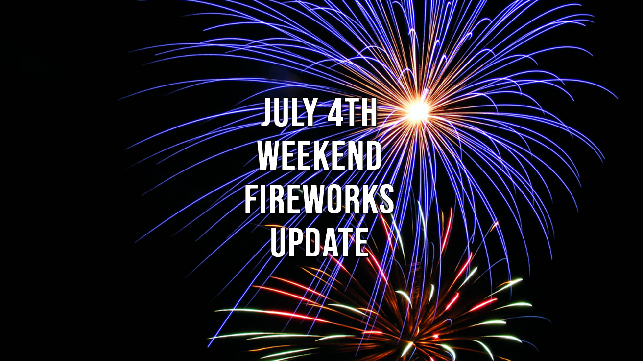 July 4th Weekend Fireworks Update Image July 4th Weekend Fireworks Update Featured Image